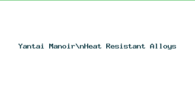 Yantai Manoir Heat Resistant Alloys Co., Ltd.